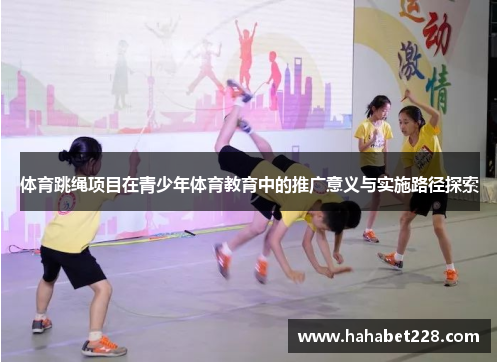 体育跳绳项目在青少年体育教育中的推广意义与实施路径探索